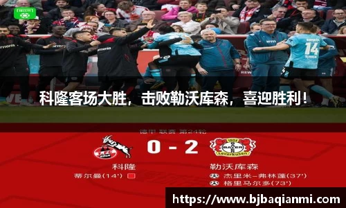 科隆客场大胜，击败勒沃库森，喜迎胜利！