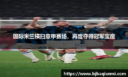 国际米兰横扫意甲赛场，再度夺得冠军宝座