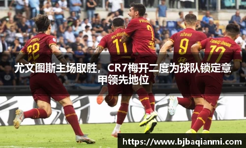 尤文图斯主场取胜，CR7梅开二度为球队锁定意甲领先地位