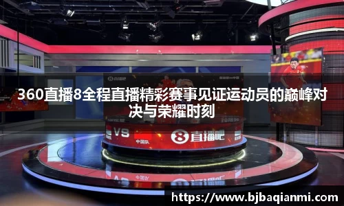 360直播8全程直播精彩赛事见证运动员的巅峰对决与荣耀时刻