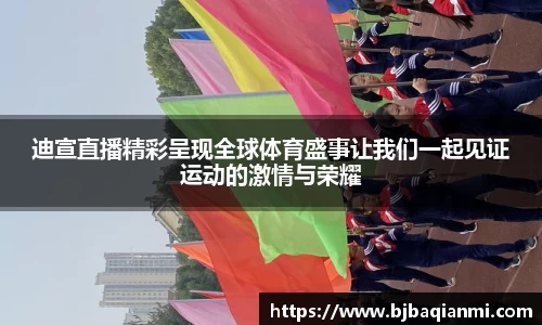 迪宣直播精彩呈现全球体育盛事让我们一起见证运动的激情与荣耀