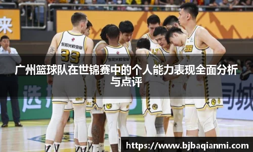 广州篮球队在世锦赛中的个人能力表现全面分析与点评