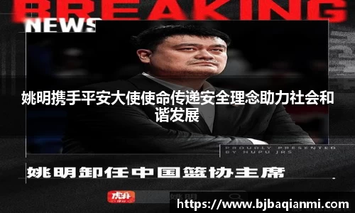 姚明携手平安大使使命传递安全理念助力社会和谐发展