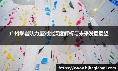 广州攀岩队力量对比深度解析与未来发展展望