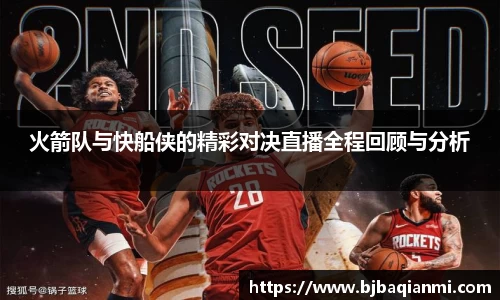 火箭队与快船侠的精彩对决直播全程回顾与分析