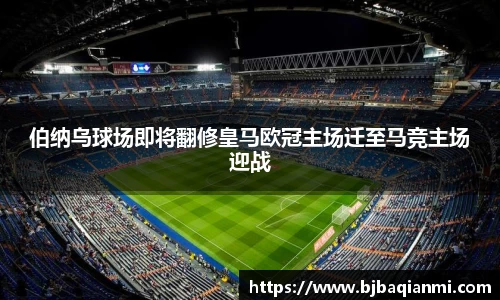 伯纳乌球场即将翻修皇马欧冠主场迁至马竞主场迎战