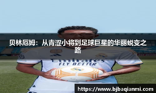 贝林厄姆：从青涩小将到足球巨星的华丽蜕变之路