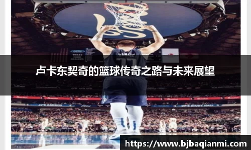 卢卡东契奇的篮球传奇之路与未来展望