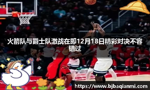 火箭队与爵士队激战在即12月18日精彩对决不容错过