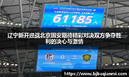 辽宁新开迎战北京国安期待精彩对决双方争夺胜利的决心与激情