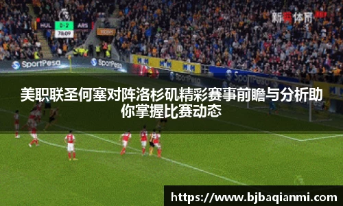 美职联圣何塞对阵洛杉矶精彩赛事前瞻与分析助你掌握比赛动态