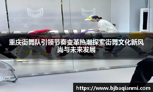 重庆街舞队引领节奏变革热潮探索街舞文化新风尚与未来发展