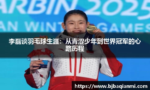 李磊谈羽毛球生涯：从青涩少年到世界冠军的心路历程