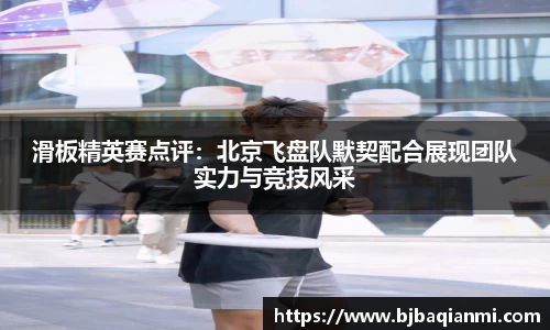 滑板精英赛点评：北京飞盘队默契配合展现团队实力与竞技风采